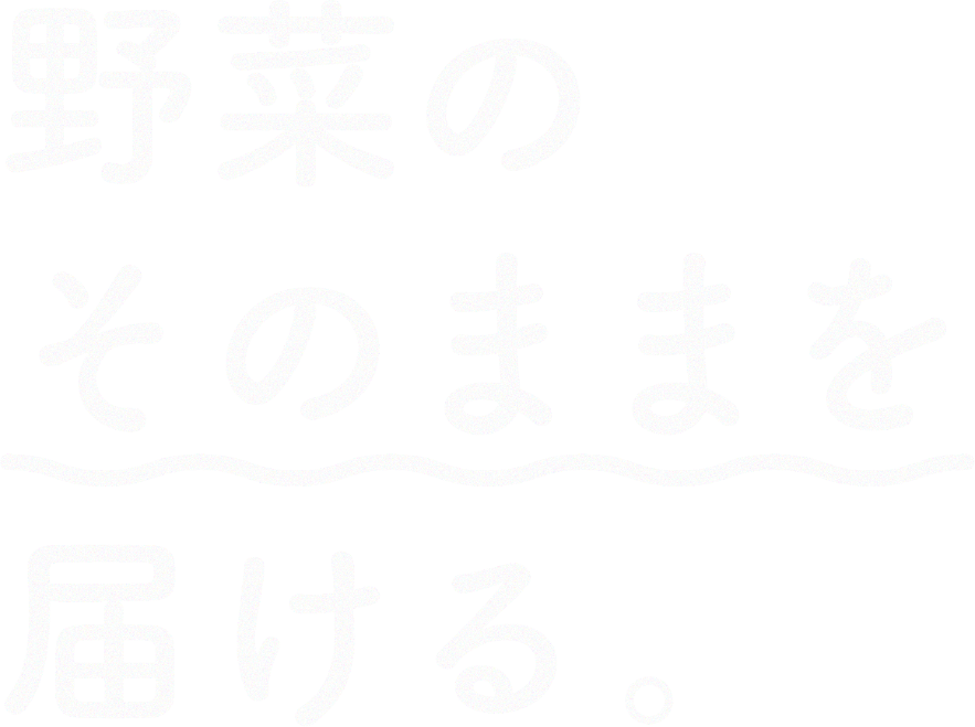 野菜のそのままを届ける。
